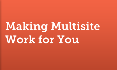 Cover slide for Ben Byrne's Making Multisite Work for You presentation